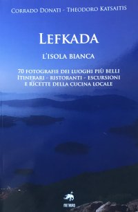 Immagine copertina libro Lefkada. L'isola bianca. 70 fotografie dei luoghi più belli. Itinerari, ristoranti, escursioni e ricette della cucina locale. Ediz. illustrata