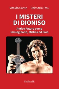 Immagine copertina libro I misteri di Dioniso. Antico futuro come immaginario, mistica ed eros