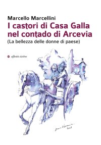 Immagine copertina libro I castori di Casa Galla nel contado di Arcevia (La bellezza delle donne di paese)