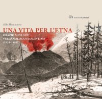 Immagine copertina libro Una vita per l'Etna. Orazio Silvestri vulcanologo fiorentino (1835-1890)