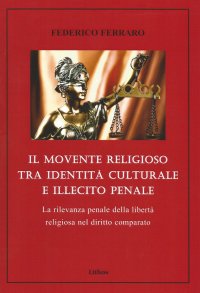 Immagine copertina libro Il movente religioso tra identità culturale e illecito penale. La rilevanza penale della libertà religiosa nel diritto comparato