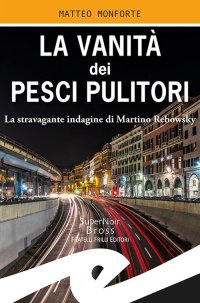 Immagine copertina libro La vanità dei pesci pulitori. La stravagante indagine di Martino Rebowsky
