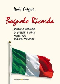 Immagine copertina libro Bagnolo ricorda. Storie e memorie di soldati e civili nelle due Guerre Mondiali