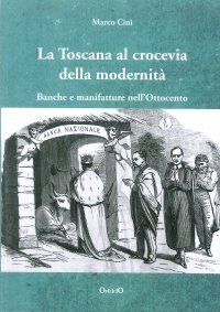 Immagine copertina libro La Toscana al Crocevia della Modernità. Banche e Manifatture nell'Ottocento