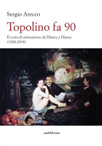 Immagine copertina libro Topolino fa 90. Il corto di animazione da Disney a Disney (1928-2018)