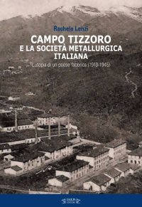 Immagine copertina libro Campo Tizzoro e la società metallurgica italiana. L'utopia di un paese fabbrica (1910-1946)
