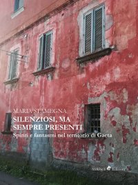 Immagine copertina libro Silenziosi, ma sempre presenti. Spiriti e fantasmi nel territorio di Gaeta