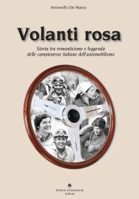 Immagine copertina libro Volanti rosa. Storia tra romanticismo e leggenda delle campionesse italiane dell’automobilismo
