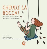Immagine copertina libro Chiudi la bocca! Manuale di giochi e attività per respirare correttamente