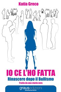 Immagine copertina libro Io ce l'ho fatta. Rinascere dopo il bullismo