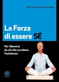 Immagine copertina libro La forza di essere sé. Per liberarsi da ciò che avvelena l’esistenza