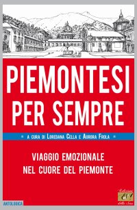 Immagine copertina libro Piemontesi per sempre. Viaggio emozionale nel cuore del Piemonte