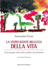 Immagine copertina libro La stupefacente bellezza della vita. Il mio impegno nella scuola, in politica, nel volontariato