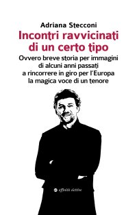 Immagine copertina libro Incontri ravvicinati di un certo tipo. Ovvero breve storia per immagini di alcuni anni passati a rincorrere in giro per l'Europa la magica voce di un tenore