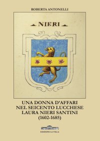 Immagine copertina libro Una donna d'affari nel Seicento lucchese. Laura Nieri Santini (1602-1685)