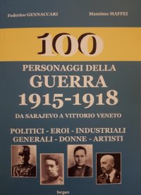 Immagine copertina libro 100 personaggi della guerra 1915-1918. Da Sarajevo a Vittorio Veneto. Politici, eroi, industriali, generali, donne, artisti. Nuova ediz.