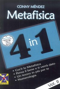 Immagine copertina libro Metafisica 4 in 1. Vol. 2: Cos'è la metafisica. Pensa il bene e ti verrà dato. Un tesoro in più per te. Numerologia