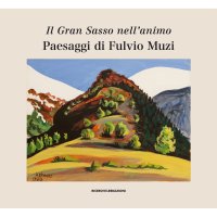 Immagine copertina libro Il Gran Sasso nell'animo. Paesaggi di Fulvio Muzi. Catalogo della mostra (L'Aquilia, 14 marzo-3 aprile 2019). Ediz. illustrata