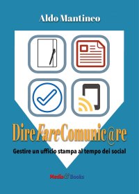 Immagine copertina libro Dire fare comunic@re. Gestire l'ufficio stampa al tempo dei social