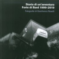 Immagine copertina libro Storia di un'avventura. Forte di Bard 1999-2019. Catalogo della mostra (Bard, 19 marzo-17 novembre 2019). Ediz. illustrata