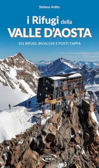 Immagine copertina libro I rifugi della Valle d'Aosta. 152 rifugi, bivacchi e posti tappa