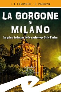 Immagine copertina libro La Gorgone di Milano. La prima indagine dello speleologo Sirio Furlan