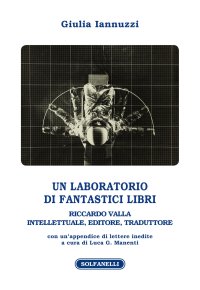 Immagine copertina libro Un laboratorio di fantastici libri. Riccardo Valla intellettuale, editore, traduttore