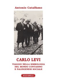 Immagine copertina libro Carlo Levi. Viaggio nella simbologia del mondo contadino e palingenesi sociale