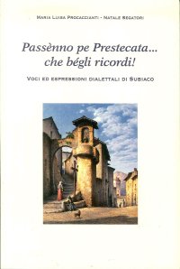 Immagine copertina libro Passènno pe Prestecata... che bégli ricordi! Voci ed espressioni dialettali di Subiaco