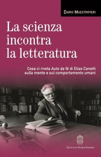 Immagine copertina libro La scienza incontra la letteratura. Cosa ci rivela Auto da fé di Elias Canetti sulla mente e sul comportamento umani