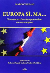 Immagine copertina libro Europa sì. Ma... Testimonianza di un europeista deluso ma non rassegnato