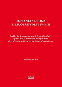 Immagine copertina libro Il pianeta droga e i suoi risvolti umani. Quello che sicuramente non fa bene alla salute e, spesso, è la causa di tanti mali per molti. Droga? No, grazie!