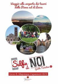 Immagine copertina libro Selfie di noi. Guida turistica. Ediz. italiana e inglese. Vol. 6: Lucca. Viaggio alla scoperta dei tesori della Piana Est di Lucca