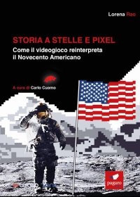Immagine copertina libro Storia a stelle e pixel. Come il videogioco reinterpreta il Novecento americano