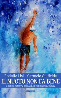 Immagine copertina libro Il nuoto non fa bene. L'attività natatoria nelle scoliosi: miti e tabù da sfatare