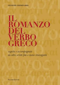 Immagine copertina libro Il romanzo del verbo greco. Seguito e accompagnato da altri scritti più o meno stravaganti