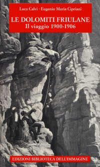 Immagine copertina libro Le Dolomiti friulane. Il viaggio 1900-1906. Con Poster