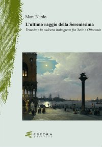 Immagine copertina libro L'ultimo raggio della Serenissima. Venezia e la cultura italo-greca fra Sette e Ottocento