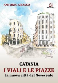 Immagine copertina libro Catania i viali e le piazze. La nuova città del Novecento