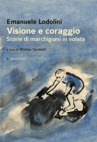 Immagine copertina libro Visione e coraggio. Storie di marchigiani in volata
