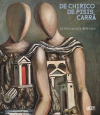Immagine copertina libro De Chirico. De Pisis. Carrà. La vita nascosta delle cose