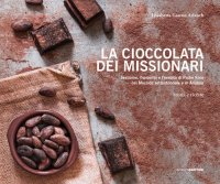 Immagine copertina libro La cioccolata dei missionari. Bestiame, frumento e l'eredità di Padre Kino nel Messico settentrionale e in Arizona. Storia e ricette
