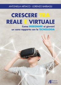 Immagine copertina libro Crescere tra reale e virtuale. Come insegnare ai giovani un sano rapporto con la tecnologia