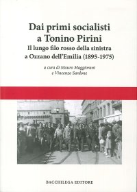 Immagine copertina libro Dai primi socialisti a Tonino Pirini. Il lungo filo rosso della sinistra a Ozzano dell'Emilia (1895-1975)