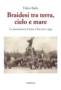 Immagine copertina libro Braidesi tra terra, cielo e mare. Le associazioni d'arma a Bra ieri e oggi