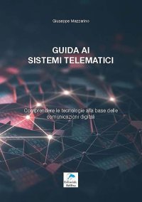 Immagine copertina libro Guida ai sistemi telematici. Comprendere le tecnologie alla base delle comunicazioni digitali
