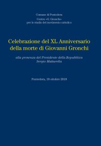 Immagine copertina libro Celebrazione del XL anniversario della morte di Giovanni Gronchi, alla presenza del Presidente della Repubblica Sergio Mattarella, 18 Ottobre 2018