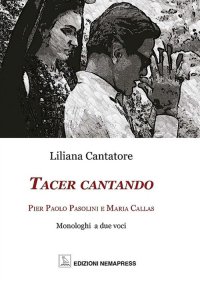 Immagine copertina libro Tacer cantando. Pier Paolo Pasolini e Maria Callas. Monologhi a due voci