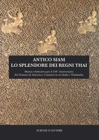 Immagine copertina libro Antico Siam. Lo splendore dei regni Thai. Mostra celebrativa per il 150° Anniversario del Trattato di Amicizia e Commercio tra Italia e Thailandia (Roma, MuCiv - Museo delle Civiltà, 18 maggio - 30 settembre 2019)