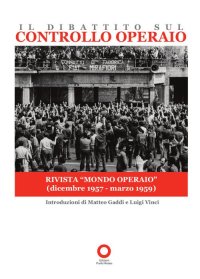 Immagine copertina libro Il dibattito sul controllo operaio. Uscito sulla rivista «Mondo operaio» dal dicembre 1957 al marzo 1959